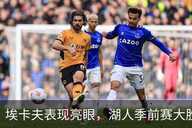 埃卡夫表现亮眼，湖人季前赛大胜国王